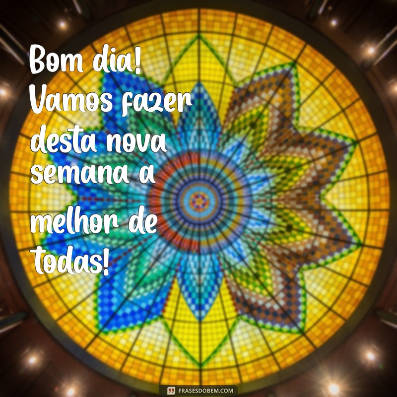 Comece Sua Nova Semana com Energias Positivas: Mensagens de Bom Dia 