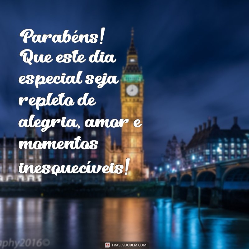 mensagem de parabéns para pessoas especiais Parabéns! Que este dia especial seja repleto de alegria, amor e momentos inesquecíveis!