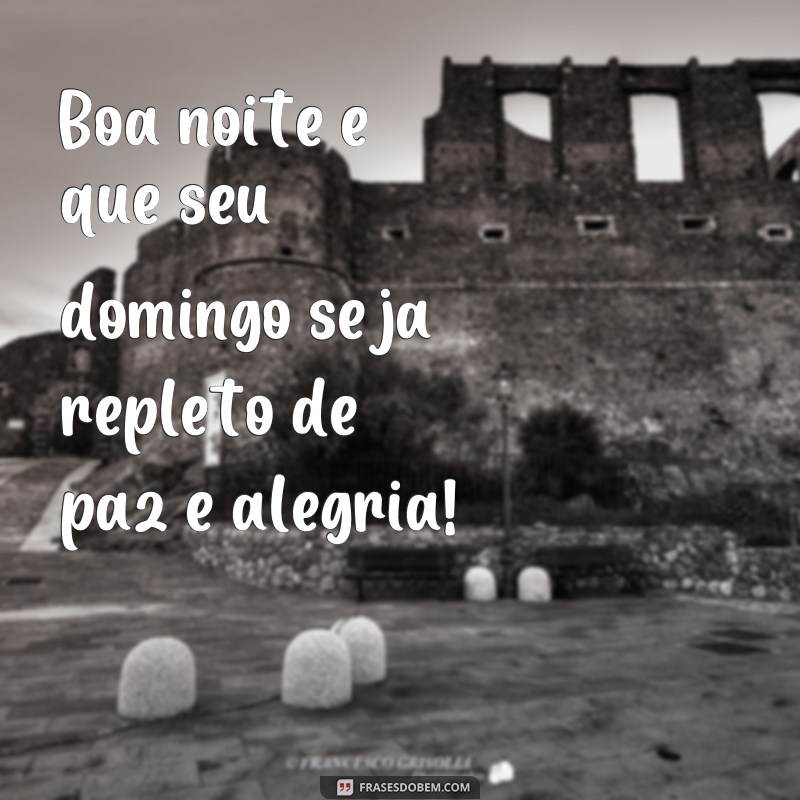 frases boa noite bom domingo Boa noite e que seu domingo seja repleto de paz e alegria!