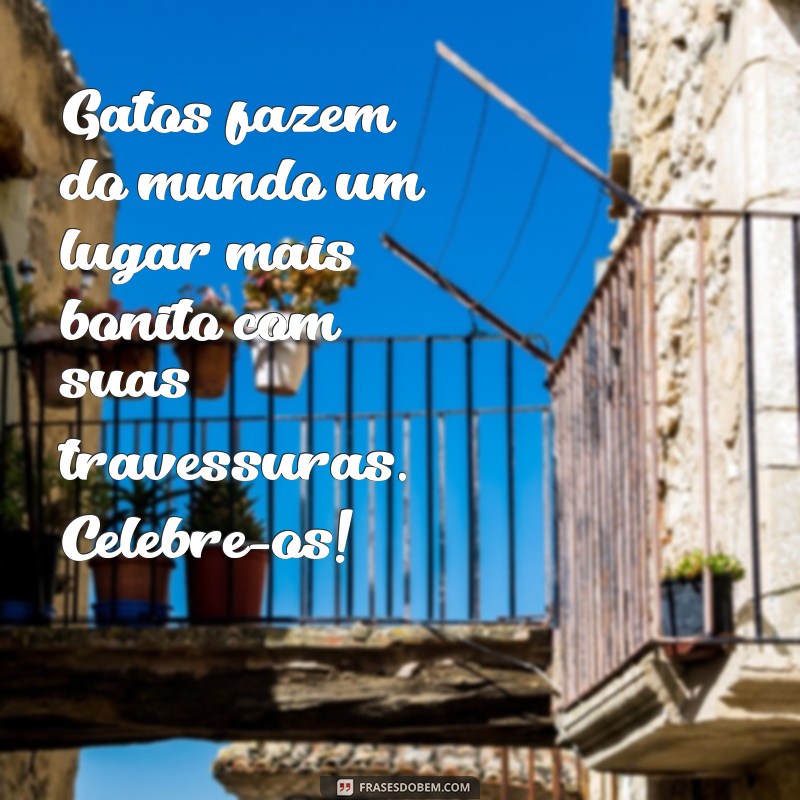 Frases Inspiradoras para Celebrar o Dia do Gato: Homenageie Seu Melhor Amigo Felino! 