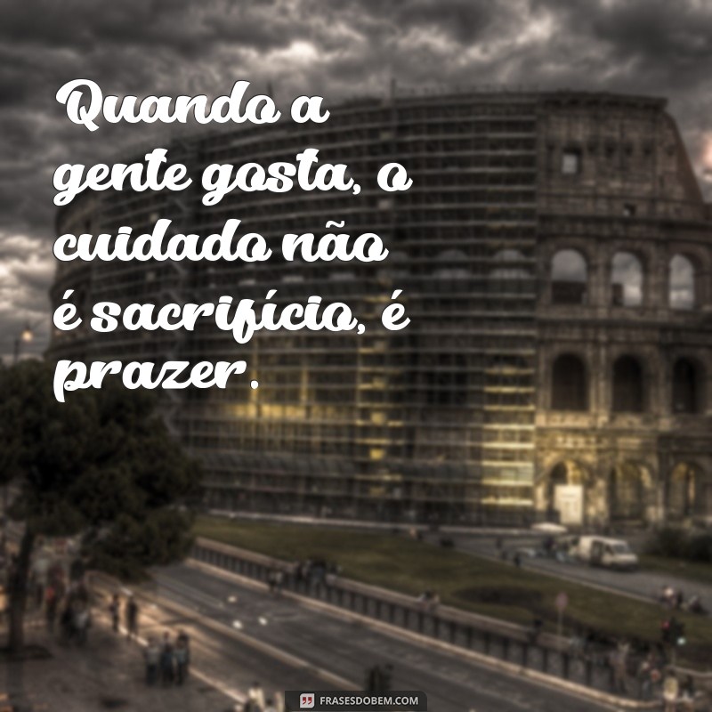 Como o Cuidado Reflete o Amor: Entenda a Frase Quando a Gente Gosta, É Claro que a Gente Cuida 