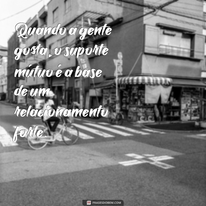 Como o Cuidado Reflete o Amor: Entenda a Frase Quando a Gente Gosta, É Claro que a Gente Cuida 