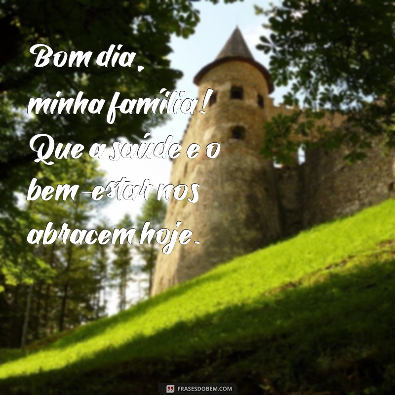 Bom Dia, Família Linda: Mensagens Inspiradoras para Começar o Dia com Amor 