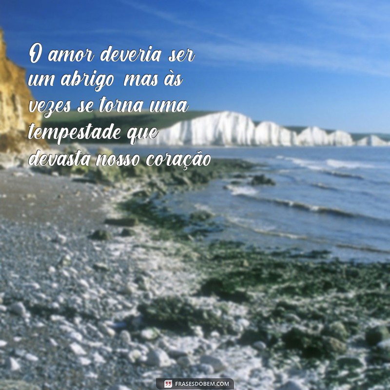 frases de tristeza no amor O amor deveria ser um abrigo, mas às vezes se torna uma tempestade que devasta nosso coração.