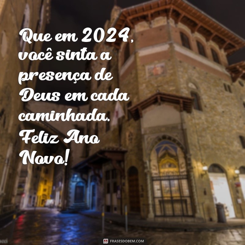 mensagem de feliz ano novo evangélica 2024 Que em 2024, você sinta a presença de Deus em cada caminhada. Feliz Ano Novo!