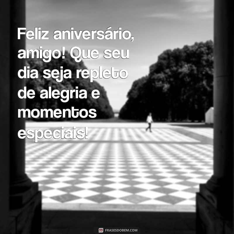 feliz aniversário um amigo Feliz aniversário, amigo! Que seu dia seja repleto de alegria e momentos especiais!