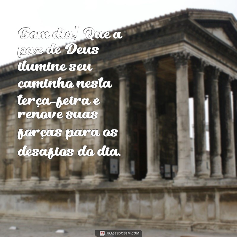 mensagem de bom dia de terça-feira com deus Bom dia! Que a paz de Deus ilumine seu caminho nesta terça-feira e renove suas forças para os desafios do dia.