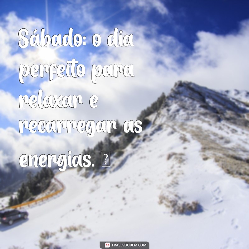 status de sábado Sábado: o dia perfeito para relaxar e recarregar as energias. ☀️