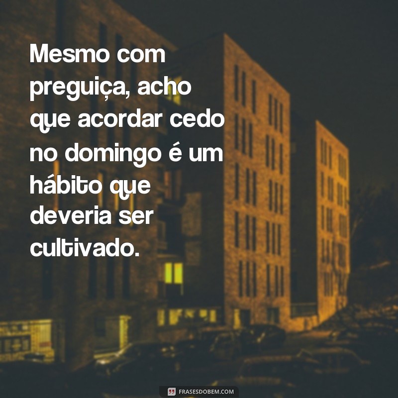 Descubra as melhores frases para se inspirar e acordar cedo no domingo 