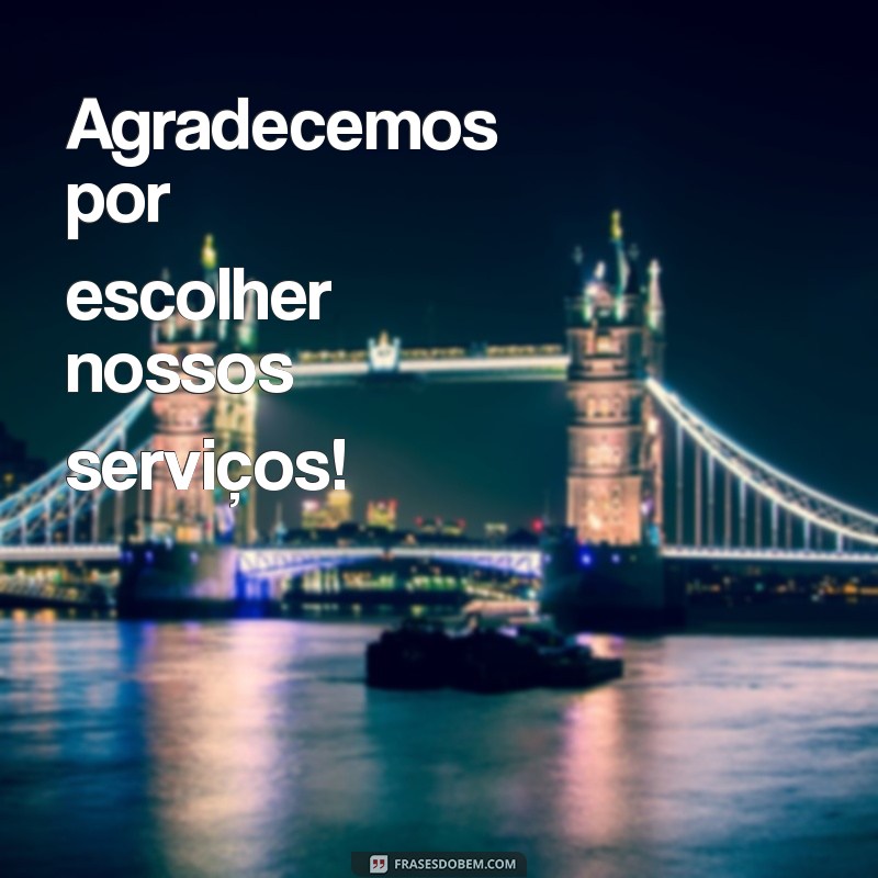 frases para clientes de agradecimento curtas Agradecemos por escolher nossos serviços!