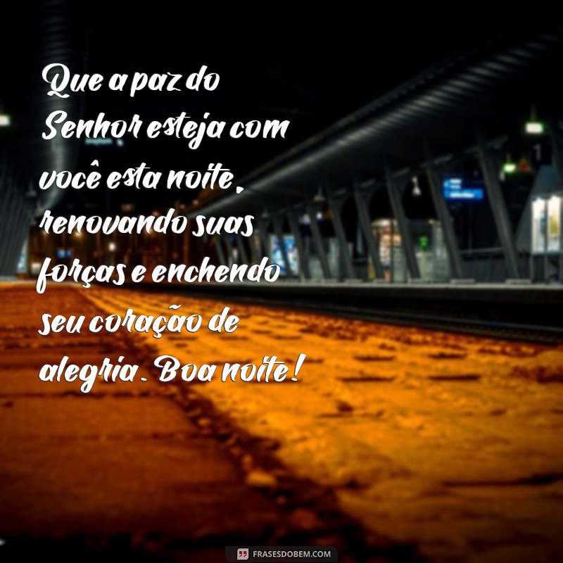 bíblico:zox3j3rw2sq= mensagem de boa noite Que a paz do Senhor esteja com você esta noite, renovando suas forças e enchendo seu coração de alegria. Boa noite!