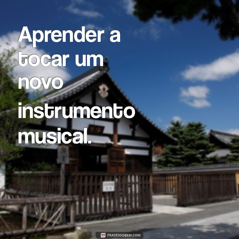 conquistas Aprender a tocar um novo instrumento musical.