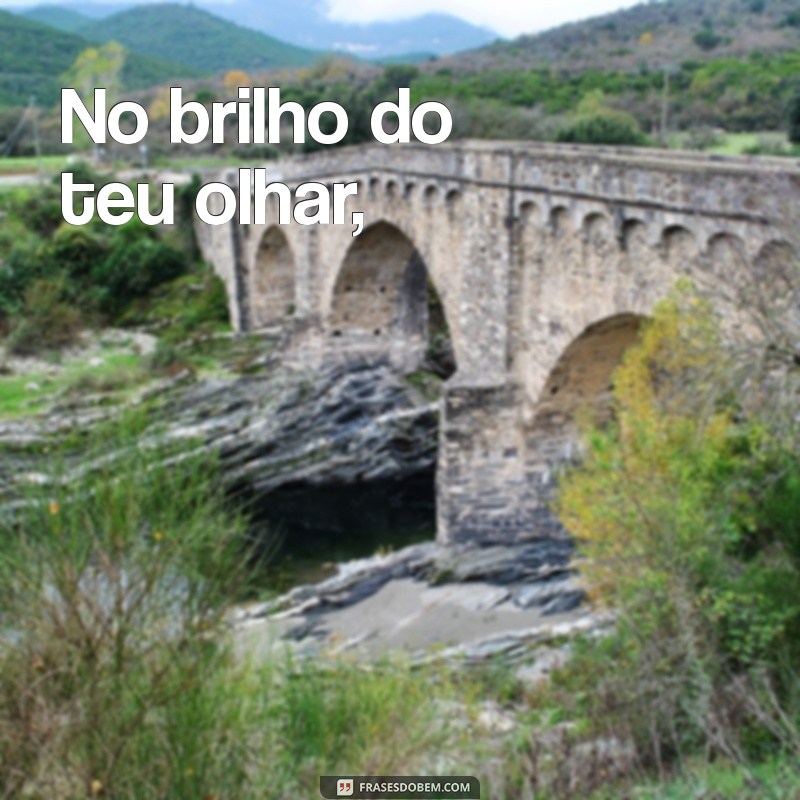 poemas românticos para crush No brilho do teu olhar,