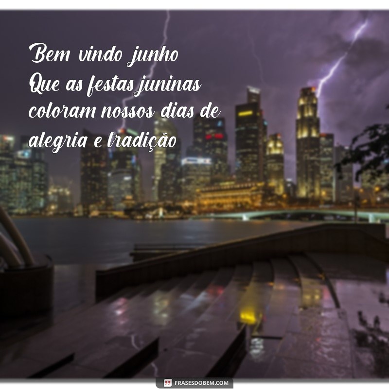 bem vindo junho mes de festa junina Bem-vindo, junho! Que as festas juninas coloram nossos dias de alegria e tradição!