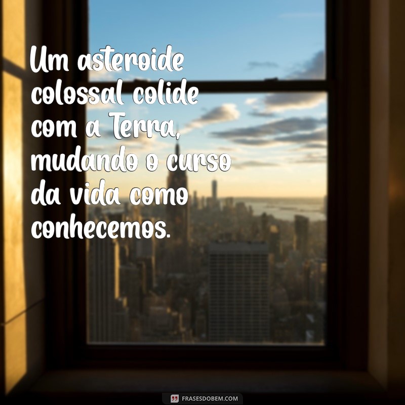 como vai acabar o mundo Um asteroide colossal colide com a Terra, mudando o curso da vida como conhecemos.