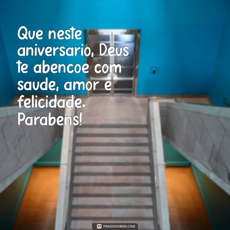 mensagem de aniversário deus te abençoe Que neste aniversário, Deus te abençoe com saúde, amor e felicidade. Parabéns!