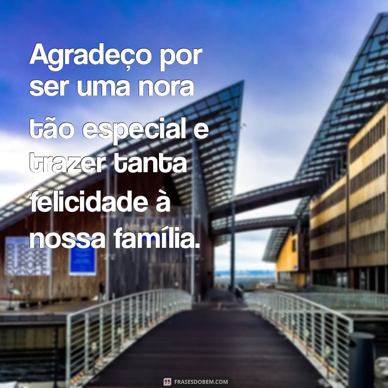 mensagem de agradecimento para nora Agradeço por ser uma nora tão especial e trazer tanta felicidade à nossa família.