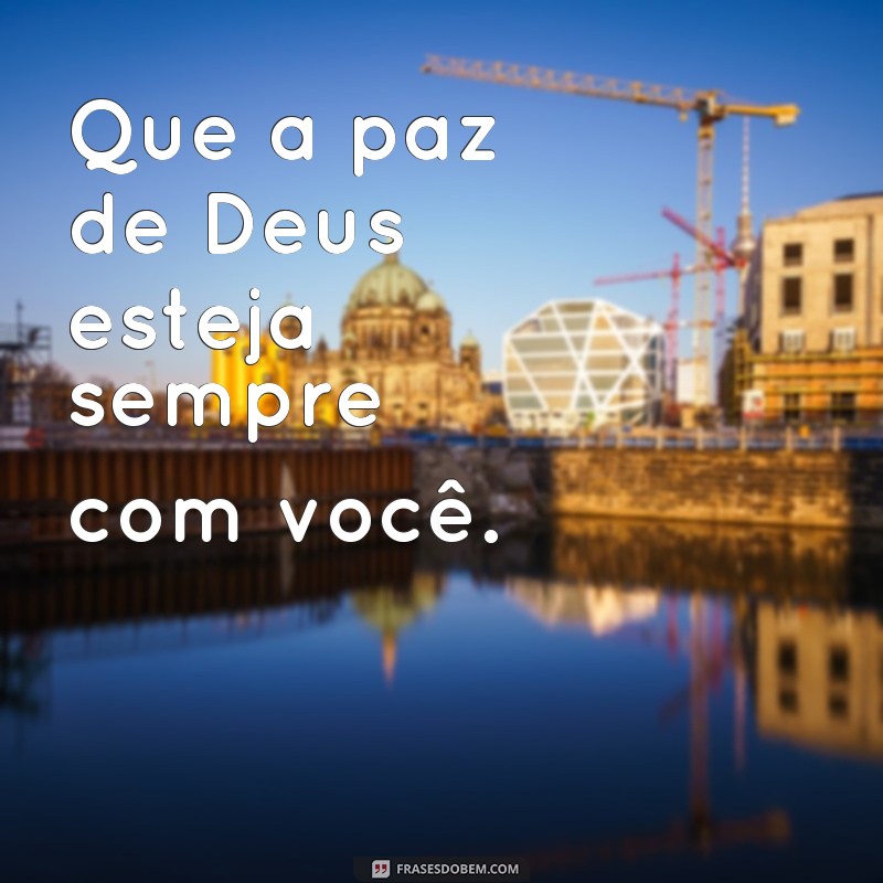 frases versículo de benção Que a paz de Deus esteja sempre com você.