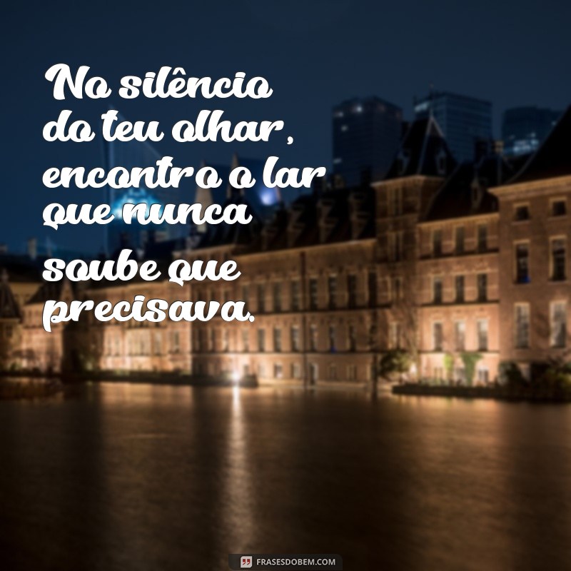 versos de amor e carinho. No silêncio do teu olhar, encontro o lar que nunca soube que precisava.