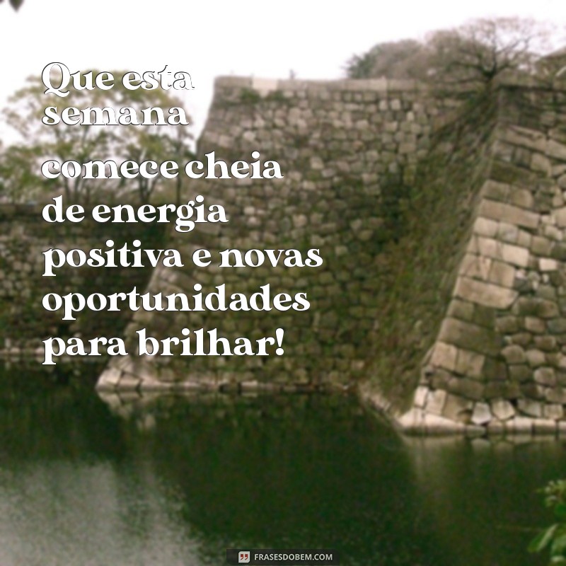 mensagem de um bom início de semana Que esta semana comece cheia de energia positiva e novas oportunidades para brilhar!