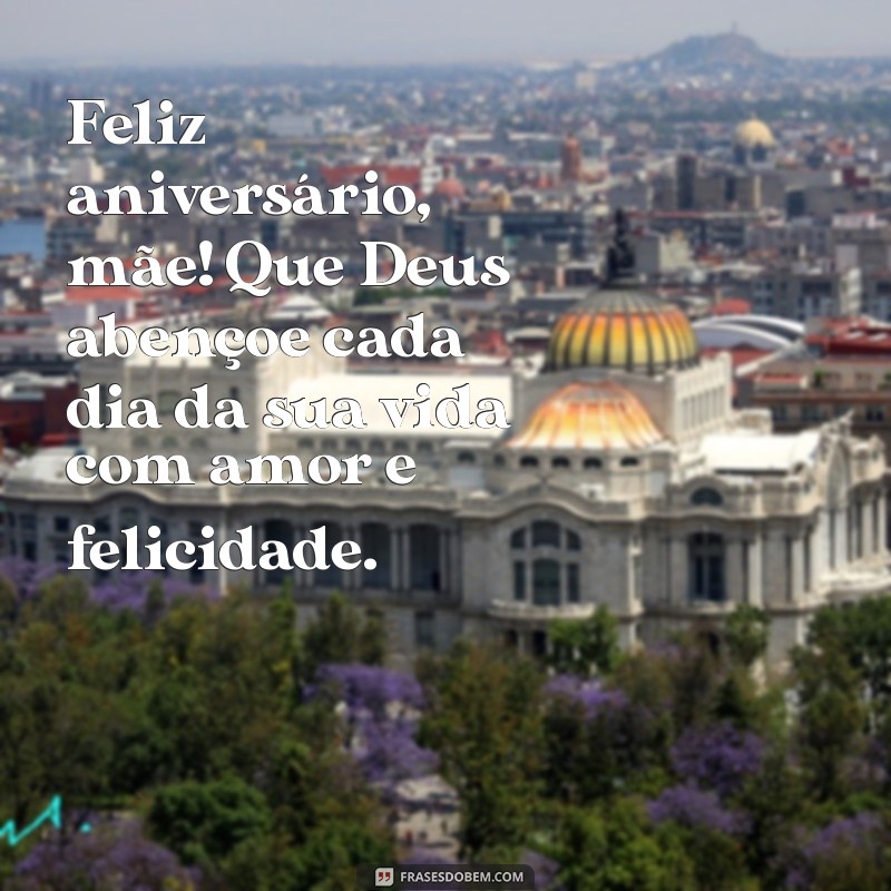 feliz aniversario mae que deus te abençoe Feliz aniversário, mãe! Que Deus abençoe cada dia da sua vida com amor e felicidade.