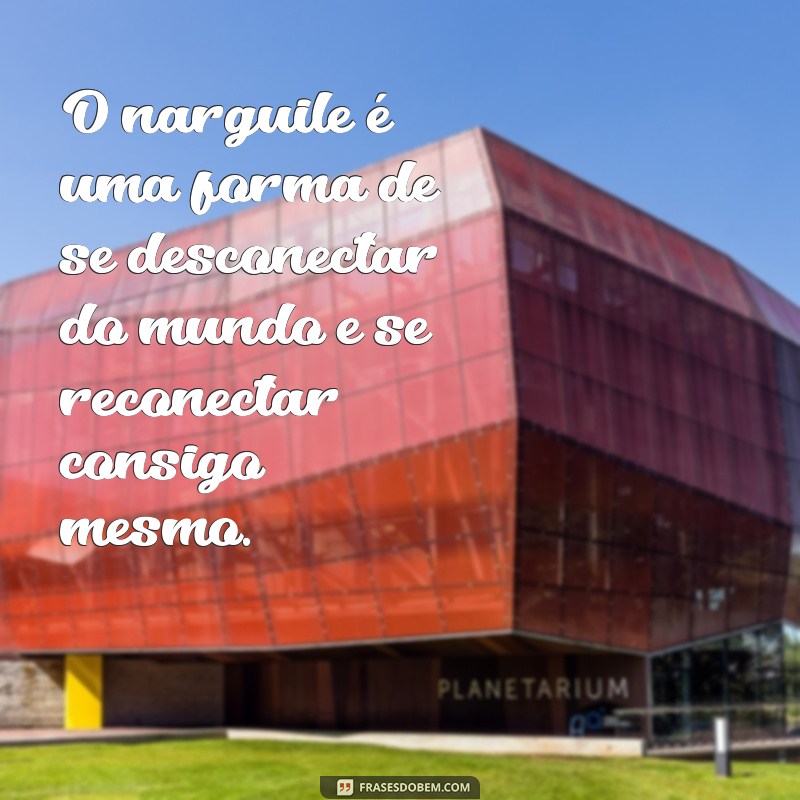 Descubra as melhores frases para compartilhar durante uma sessão de narguile 