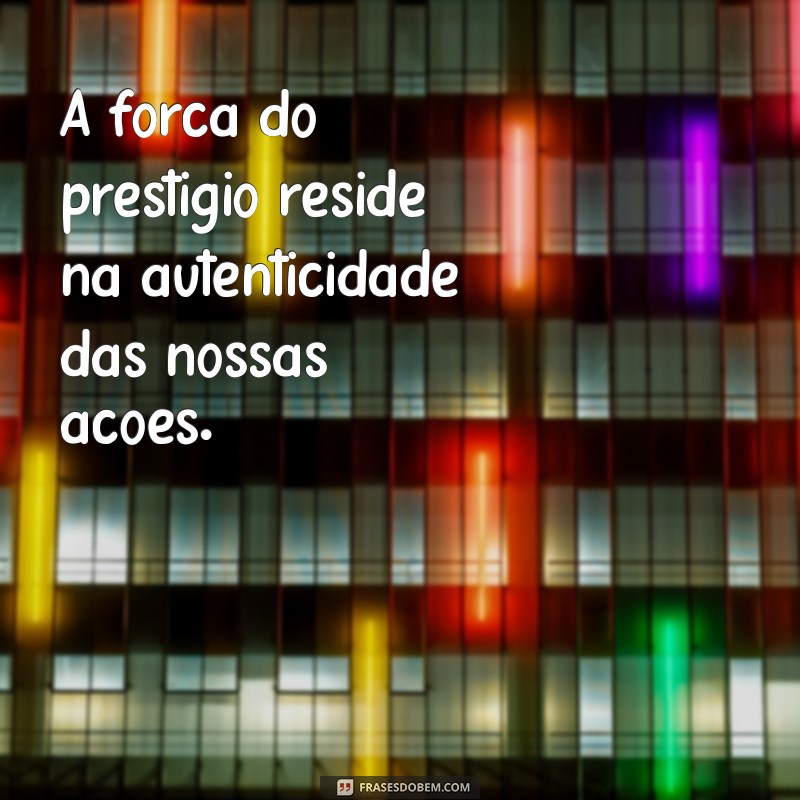 Frases Inspiradoras sobre Prestígio: Eleve sua Imagem Pessoal 