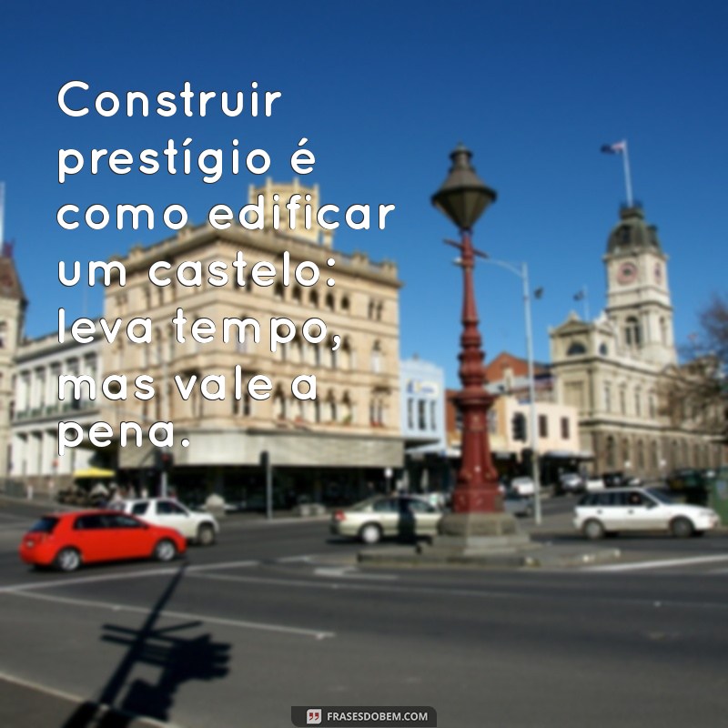 Frases Inspiradoras sobre Prestígio: Eleve sua Imagem Pessoal 