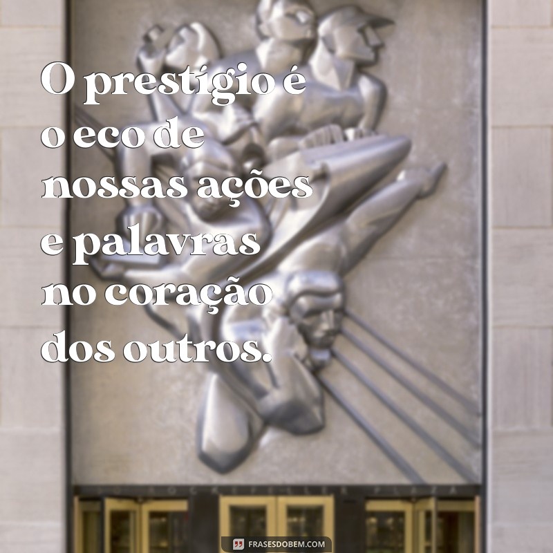 Frases Inspiradoras sobre Prestígio: Eleve sua Imagem Pessoal 