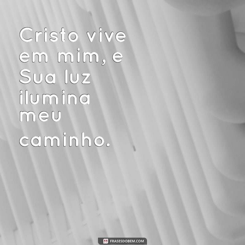 cristo vive em mim Cristo vive em mim, e Sua luz ilumina meu caminho.