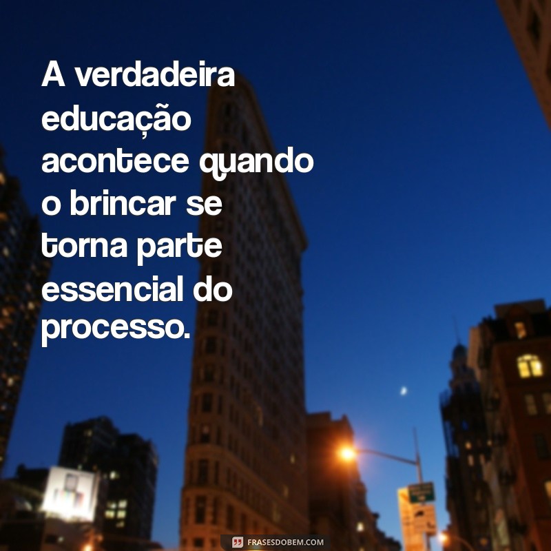 Frases Inspiradoras de Paulo Freire sobre a Importância do Brincar na Educação 