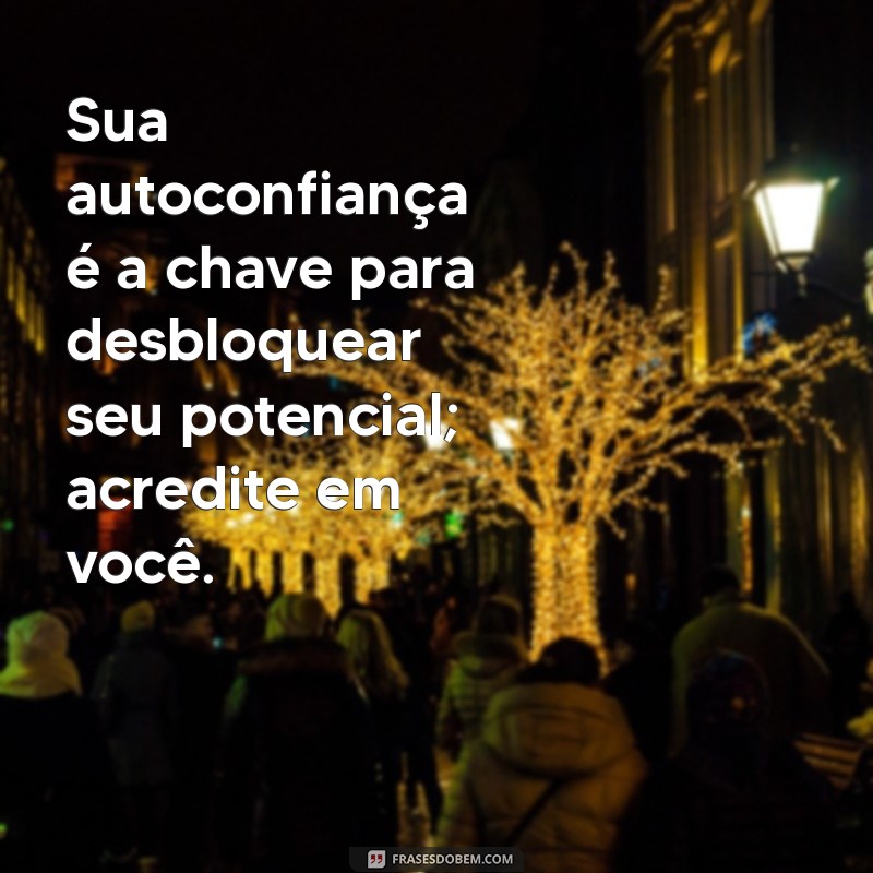 Frases Inspiradoras para Acreditar em Si Mesmo: Fortaleça sua Autoconfiança 