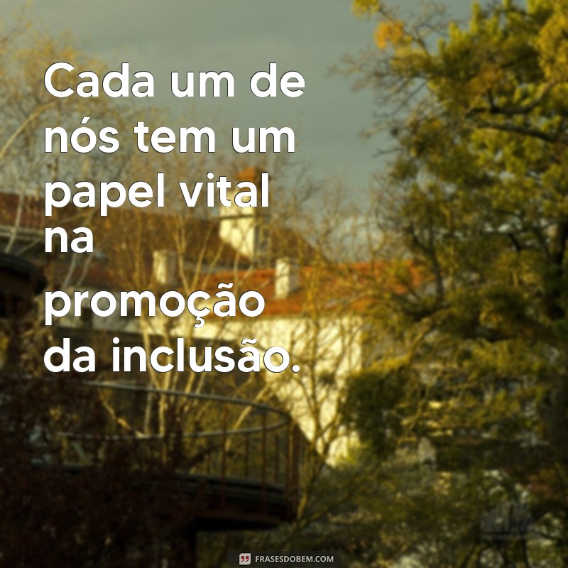 Frases Inspiradoras sobre Inclusão: Promovendo a Diversidade e a Aceitação 