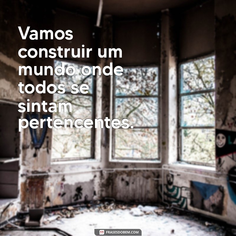 Frases Inspiradoras sobre Inclusão: Promovendo a Diversidade e a Aceitação 