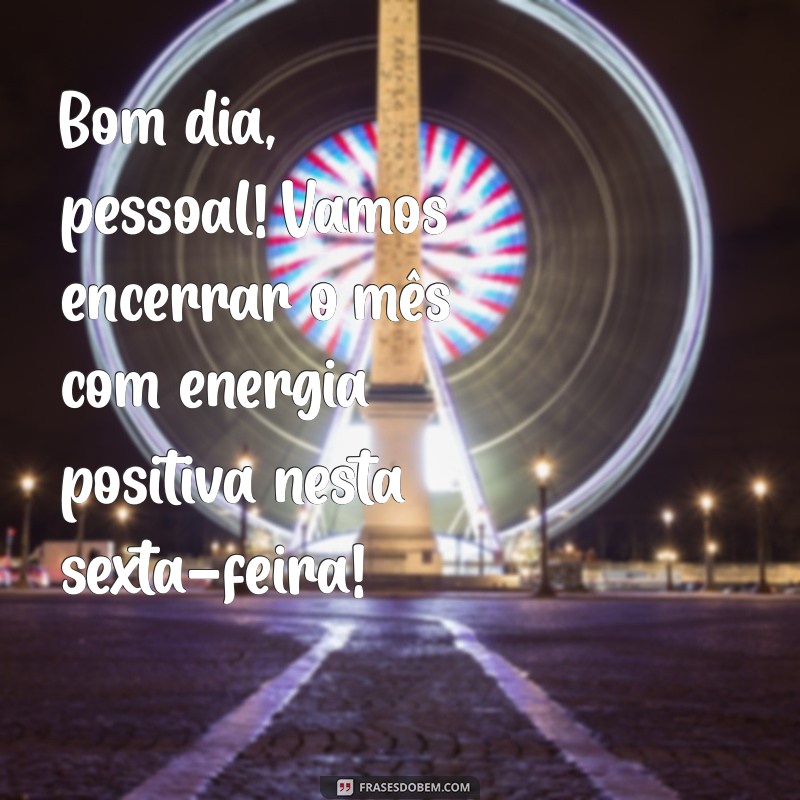 Bom Dia Sexta-feira: Celebre o Último Dia do Mês com Positividade! 