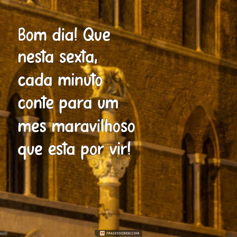 Bom Dia Sexta-feira: Celebre o Último Dia do Mês com Positividade! 