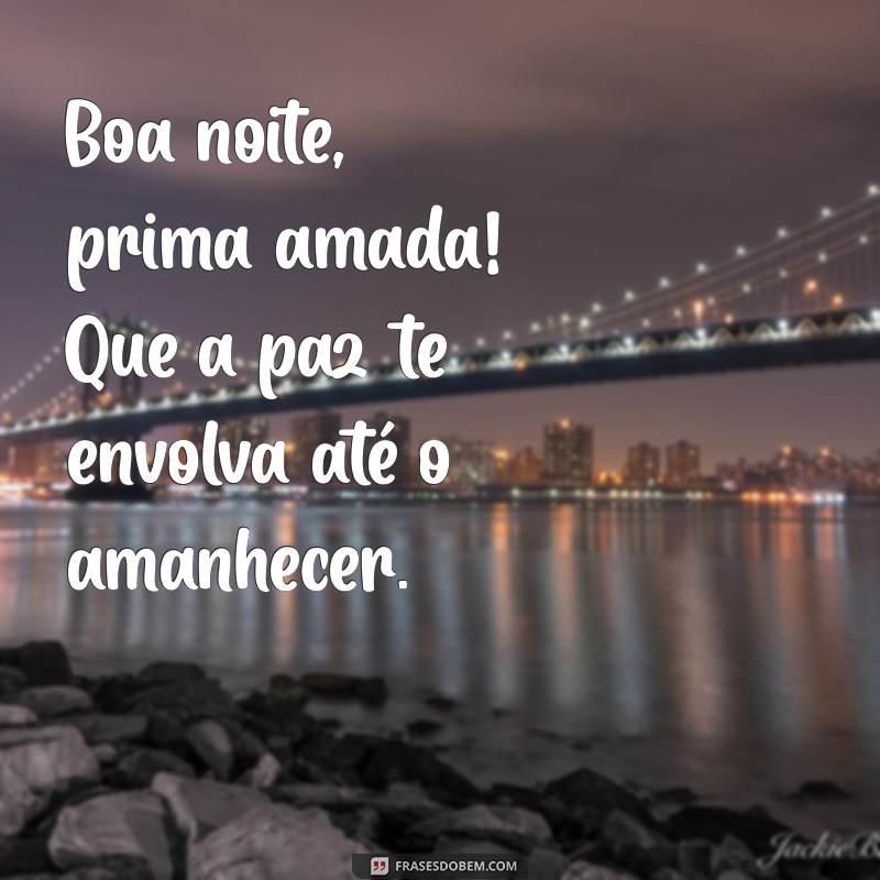 Mensagem de Boa Noite para Prima Querida: Frases Afetuosas para Encantar 