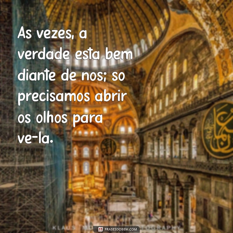 mensagem de abrir os olhos Às vezes, a verdade está bem diante de nós; só precisamos abrir os olhos para vê-la.