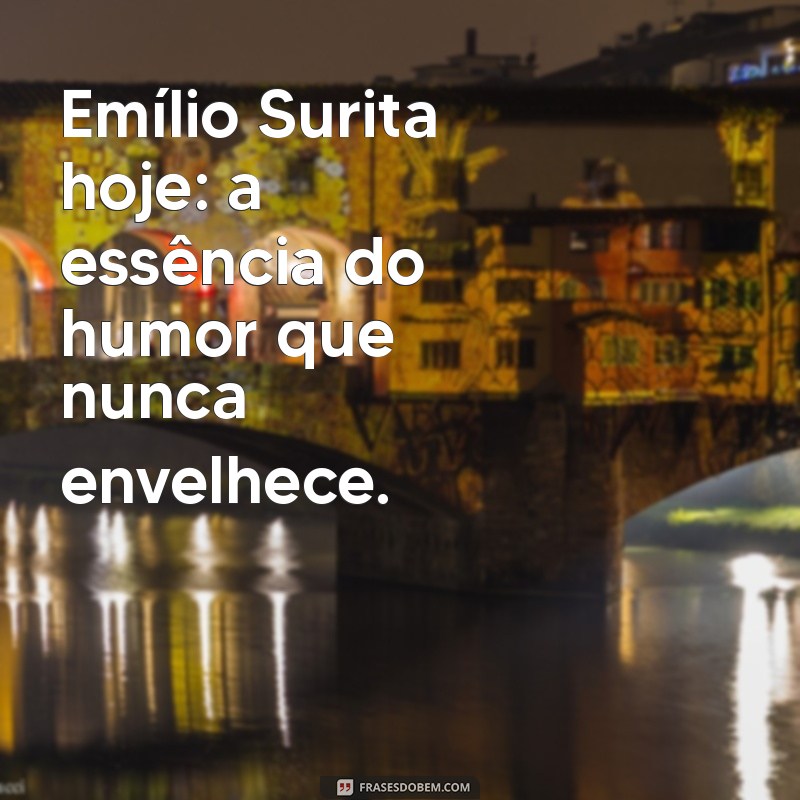 emilio surita hoje Emílio Surita hoje: a essência do humor que nunca envelhece.