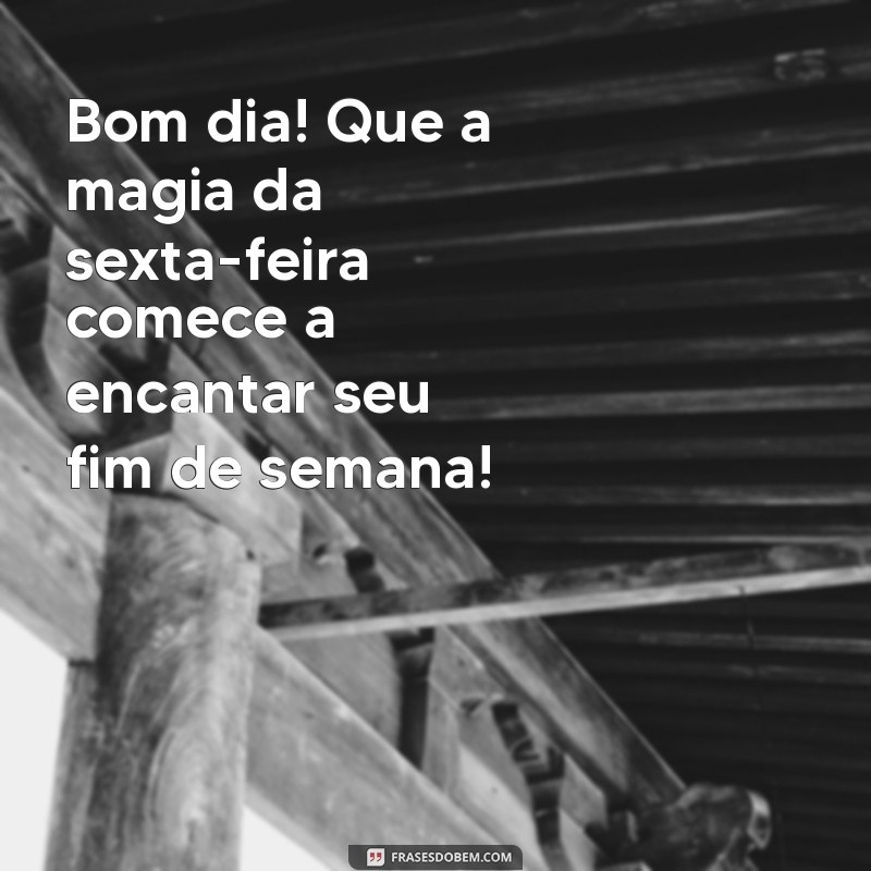 Frases Inspiradoras para um Bom Dia e uma Feliz Sexta-Feira 