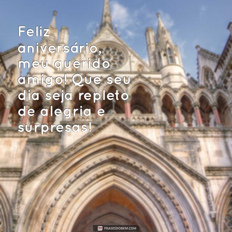 feliz aniversário meu querido amigo Feliz aniversário, meu querido amigo! Que seu dia seja repleto de alegria e surpresas!