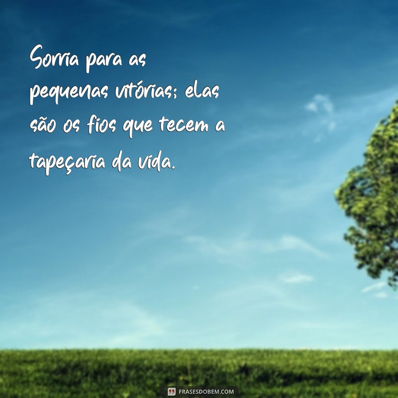 Frases Inspiradoras para Acompanhar a Vida que Segue 