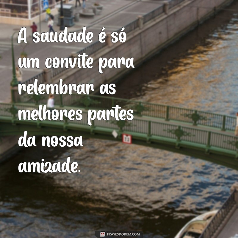 Como Lidar com a Saudade de uma Amiga Distante: Dicas e Reflexões 