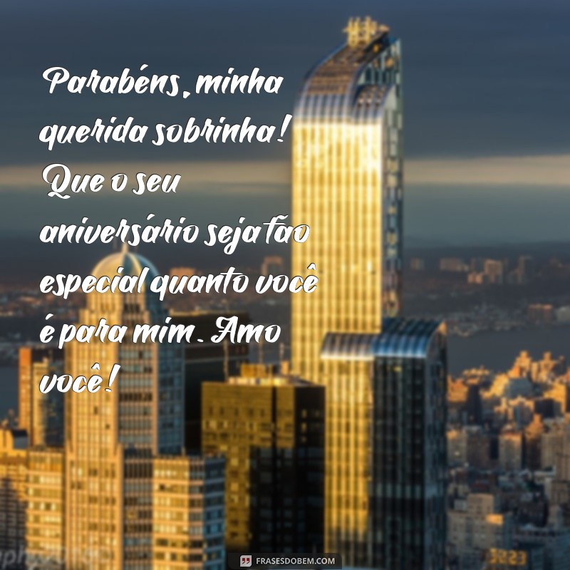 mensagem de aniversário de tio para sobrinha Parabéns, minha querida sobrinha! Que o seu aniversário seja tão especial quanto você é para mim. Amo você!