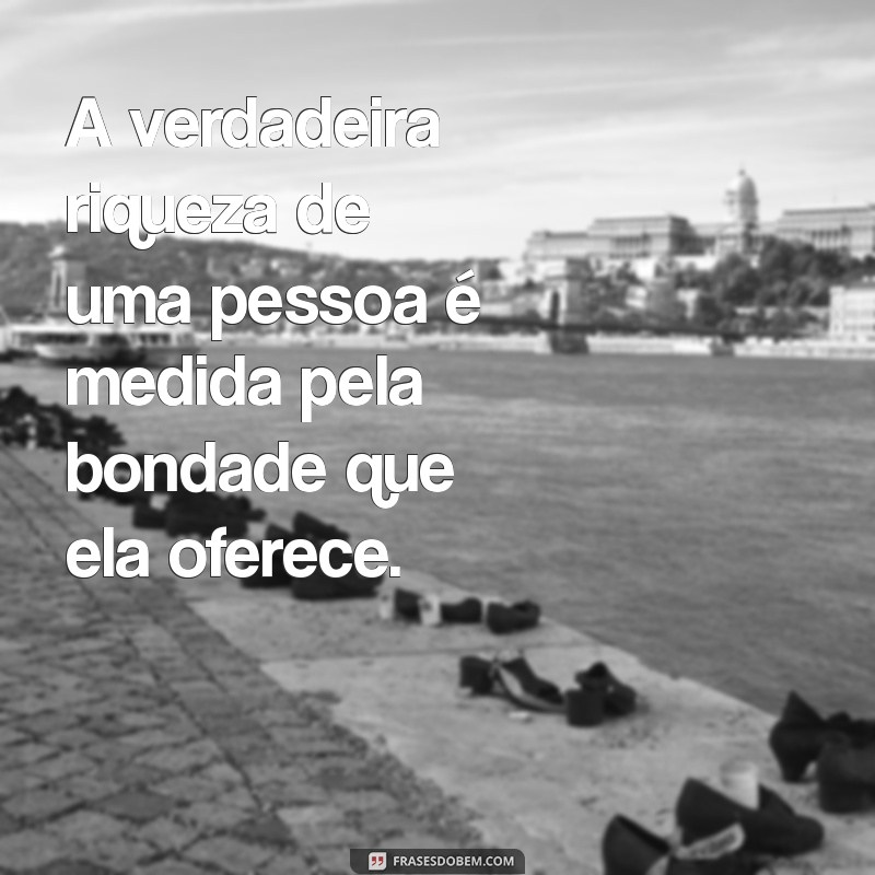 30 Inspirações de Frases sobre Bondade para Espalhar Amor e Generosidade 