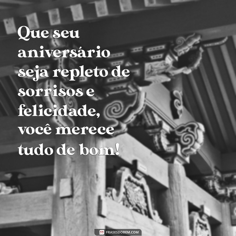 feliz aniversário pessoas especiais Que seu aniversário seja repleto de sorrisos e felicidade, você merece tudo de bom!