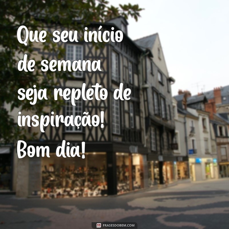 Como Começar a Semana com Energias Renovadas: Frases Inspiradoras para um Bom Dia 