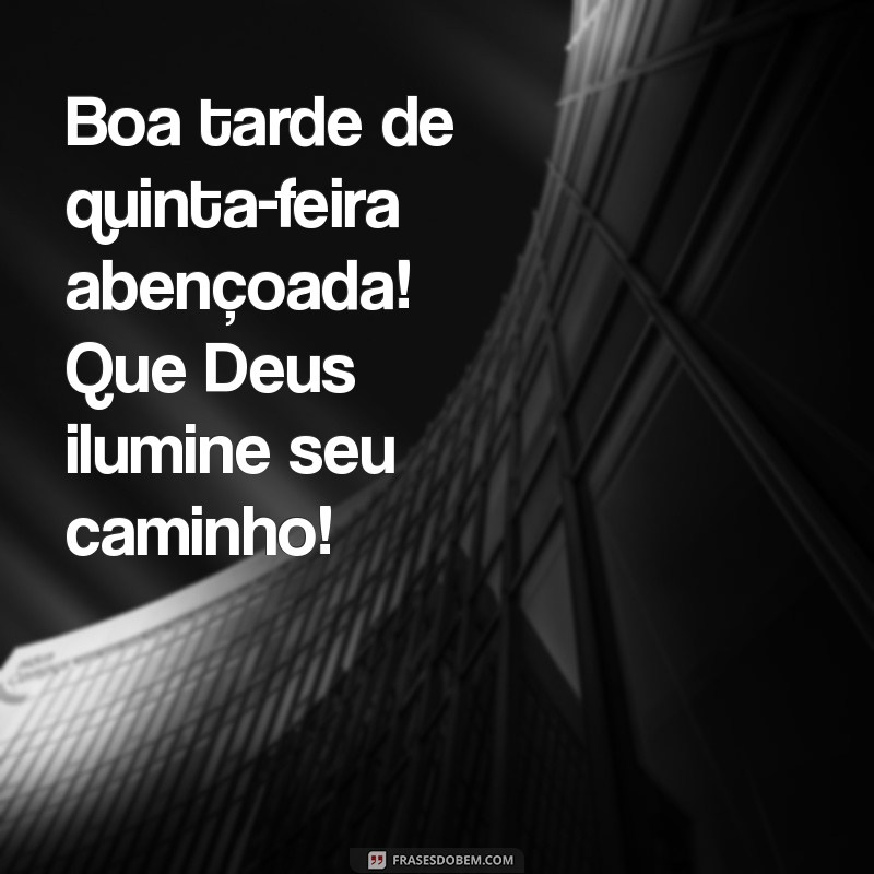 boa tarde de quinta feira abençoada Boa tarde de quinta-feira abençoada! Que Deus ilumine seu caminho!