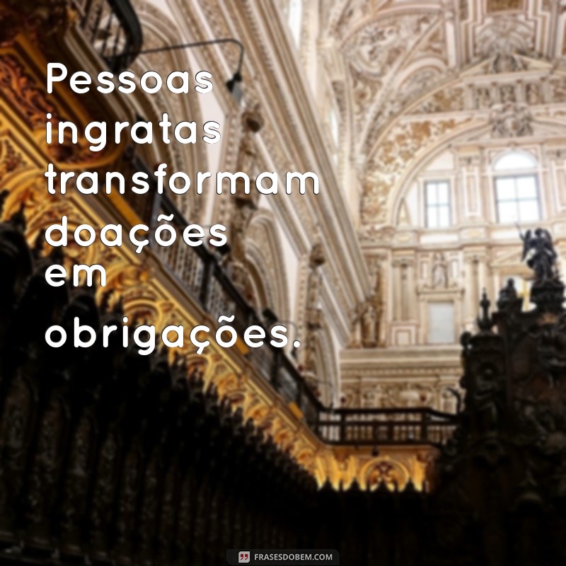 Frases Impactantes sobre Pessoas Ingratas: Reflexões e Lições 