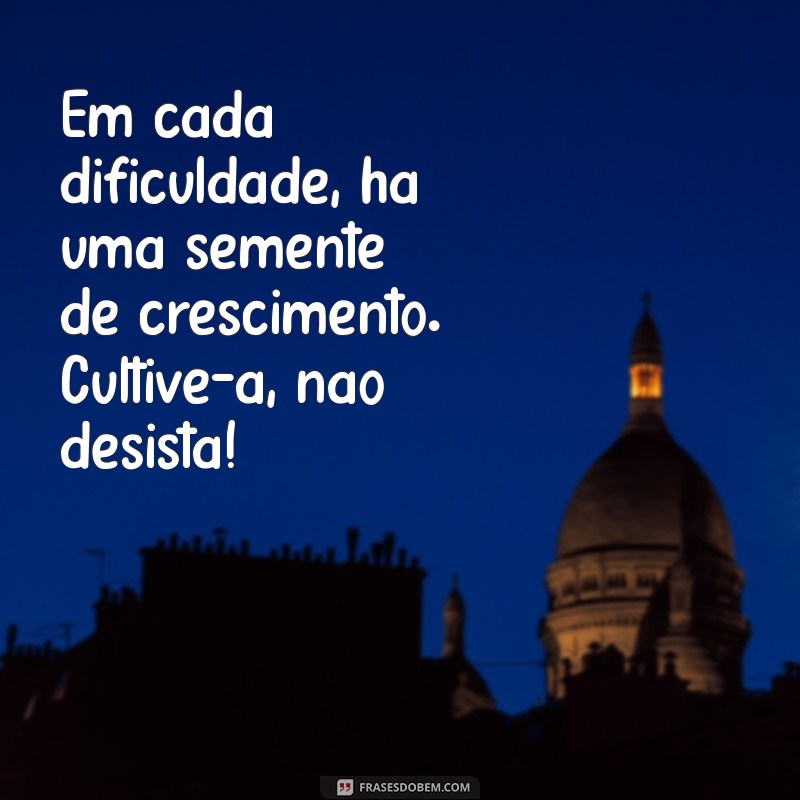 Frases Inspiradoras para Não Desistir: Motivação para Seguir em Frente 